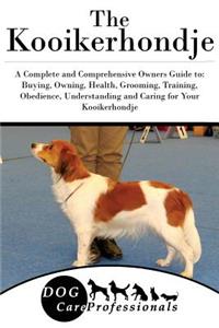 The Kooikerhondje: A Complete and Comprehensive Owners Guide To: Buying, Owning, Health, Grooming, Training, Obedience, Understanding and Caring for Your Kooikerhondje