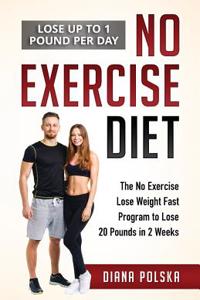No Exercise Diet: The No Exercise Lose Weight Fast Program to Lose 20 Pounds in 2 Weeks