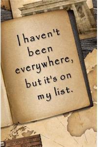 I Haven't Been Everywhere, But It's On My List