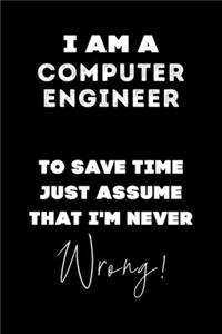 I Am A Computer Engineer To Save Time Just Assume That I'm Never Wrong!