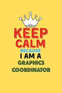 Keep Calm Because I Am A Graphics Coordinator - Funny Graphics Coordinator Notebook And Journal Gift