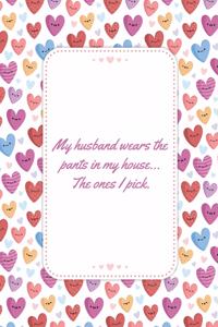 My husband wears the pants in my house The ones I pick