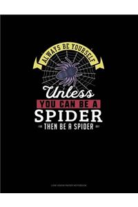 Always Be Yourself Unless You Can Be A Spider Then Be A Spider