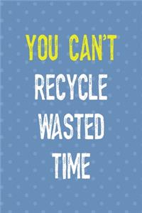 You Can't Recycle Wasted Time
