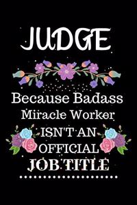 Judge Because Badass Miracle Worker Isn't an Official Job Title: Lined Notebook Gift for Judge. Notebook / Diary / Thanksgiving & Christmas Gift For Judge