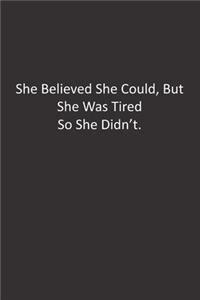 She Believed She Could, But She Was Tired So She Didn't.