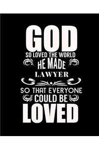 God So Love the World He Made Lawyer So That Everyone Could Be Love