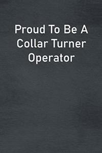 Proud To Be A Collar Turner Operator