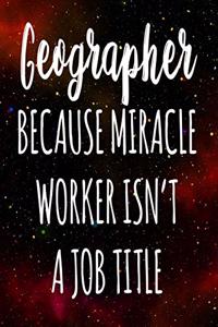 Geographer Because Miracle Worker Isn't A Job Title