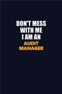 Don't Mess With Me Because I Am An Audit Manager