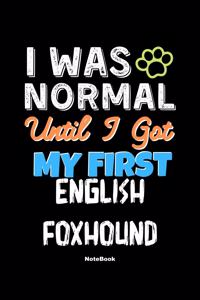 I Was Normal Until I Got My First English Foxhound Notebook - English Foxhound Dog Lover and Pet Owner
