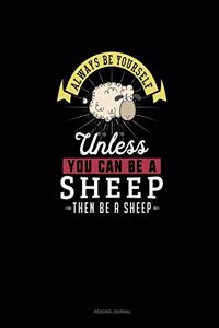 Always Be Yourself Unless You Can Be A Sheep Then Be A Sheep