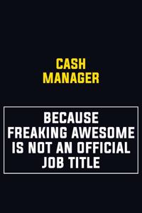 Cash manager Because Freaking Awesome Is Not An Official Job Title