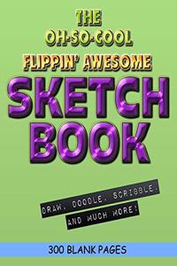 The Oh-So-Cool Flippin' Awesome Sketch Book