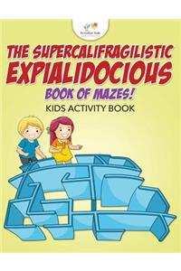 Supercalifragilisticexpialidocious Book of Mazes! Kids Activity Book