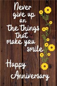 Never give up on the things that make you smile Happy Anniversary