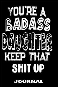 You're A Badass Daughter Keep That Shit Up