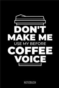 Don't Make Me Use My Before Coffee Voice Notizbuch