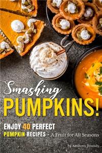 Smashing Pumpkins!: Enjoy 40 Perfect Pumpkin Recipes - A Fruit for All Seasons