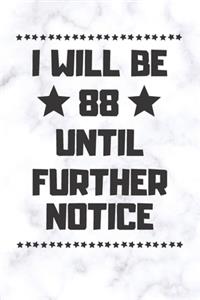 I will be 88 until further notice