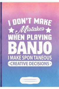 I Don't Make Mistakes When Playing Banjo. I Make Spontaneous Creative Decisions