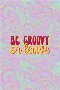 Be Groovy Or Leave