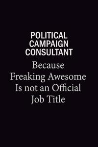 Political Campaign Consultant Because Freaking Awesome Is Not An Official Job Title