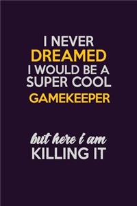 I Never Dreamed I Would Be A Super cool Gamekeeper But Here I Am Killing It