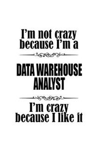 I'm Not Crazy Because I'm A Data Warehouse Analyst I'm Crazy Because I like It