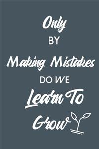 Only By Making Mistakes Do We Learn To Grow