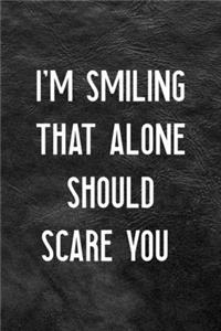 I'm Smiling That Alone Should Scare You
