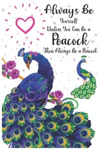 Always Be Yourself Unless You Can Be a Peacock Then Always Be a Peacock