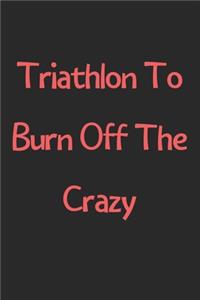 Triathlon To Burn Off The Crazy