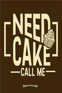 My Need Cake Call Me Notebook