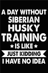 A Day Without Siberian Husky Training Is Like Just Kidding I Have No Idea