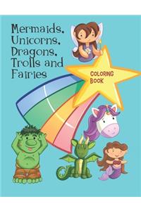 Mermaids, Unicorns, Dragons, Trolls and Fairies Coloring Book: Fun Gift Coloring Book for Children of All Ages