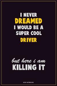 I Never Dreamed I would Be A Super Cool Driver But Here I Am Killing It