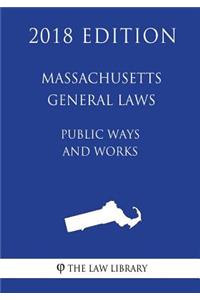 Massachusetts General Laws - Public Ways and Works (2018 Edition)
