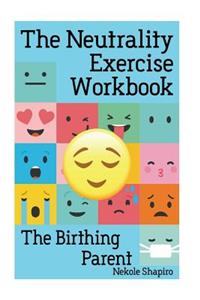 Neutrality Exercise Workbook - The Birthing Parent