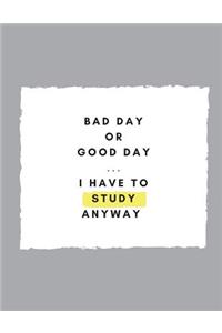 Bad Day or Good Day, I Have to Study Anyway