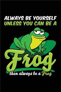 Always Be Yourself Unless You Can Be a Frog Then Always Be a Frog