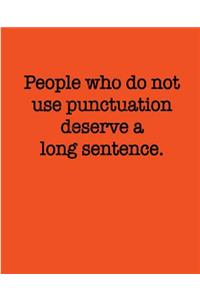 People Who Do Not Use Punctuation Deserve a Long Sentence.: Composition Notebook Journal for Grammar Nazi & Police College Ruled Lined Diary Soft Cover Funny Cool Design 110 Pages 7.5 X 9.25