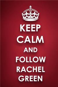 Keep Calm And Follow Rachel Green