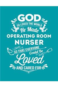 God So Loved the World He Made Operating Room Nurser So That Everyone Could Be Loved and Cared for: Blank Line Nurse Notebook (8.5 X 11 - 110 Pages)