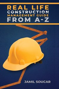 Real Life Construction Management Guide From A - Z