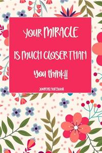 Your Miracle Is Much Closer Than You Think!! Journal Notebook