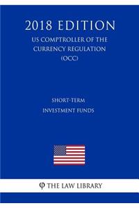 Short-Term Investment Funds (Us Comptroller of the Currency Regulation) (Occ) (2018 Edition)