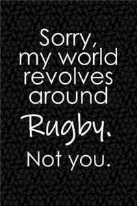 Sorry, My World Revolves Around Rugby. Not You.
