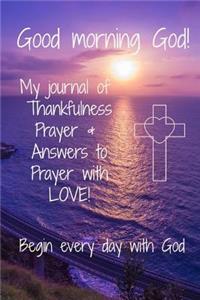 Good Morning God! My Journal of Thankfulness Prayer & Answers to Prayer with Love