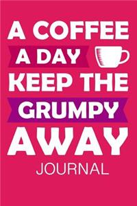 A Coffee a Day Keep the Grumpy Away Journal